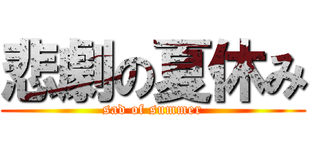 悲劇の夏休み (sad of summer)