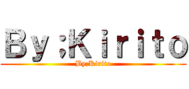 Ｂｙ；Ｋｉｒｉｔｏ (By;Kirito)