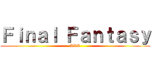 Ｆｉｎａｌ Ｆａｎｔａｓｙ (ARR)
