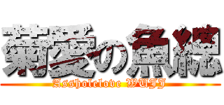 菊愛の魚總 (Assholelove WUJJ)