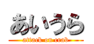 あいうら (attack on crab)