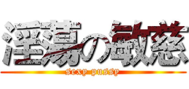 淫蕩の敏慈 (sexy pussy)