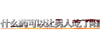 什么药可以让男人吃了阳痿的药 (什么药可以让男人吃了阳痿的药【电.话186x0156x9662-Q194843976林氏药业】我们做的是长期生意,靠的是老客户长期支持
参考消息网2月20日报道 韩媒称，“剩女多、离婚率高的城市，房价一定会上涨。”这是中国经济学家金岩石2016年12月参加在上海举行的房地产相关论坛时说的话。
)