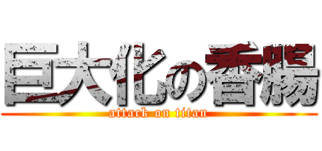 巨大化の香腸 (attack on titan)