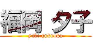 福岡 夕子 (yuko hukuoka)