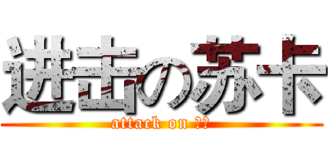 进击の苏卡 (attack on 苏卡)