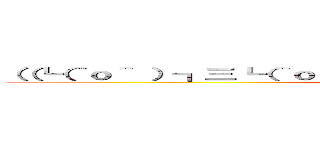 （（┗（＾ｏ＾ ）┓三┗（＾ｏ＾）┛ドコドコドコ三┏（ ＾ｏ＾）┛）） ()