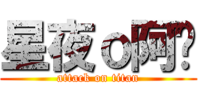 星夜ｏ阿吞 (attack on titan)