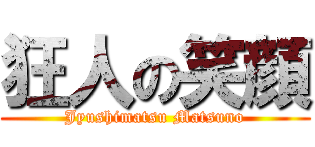 狂人の笑顔 (Jyushimatsu Matsuno)