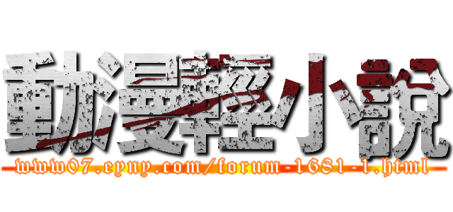 動漫輕小說 (www07.eyny.com/forum-1681-1.html)