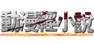 動漫輕小說 (www07.eyny.com/forum-1681-1.html)