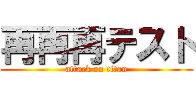 再再再テスト (attack on titan)