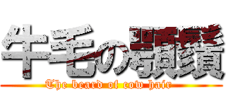 牛毛の顎鬚 (The beard of cow hair )