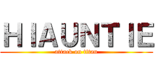 ＨＩＡＵＮＴＩＥ (attack on titan)