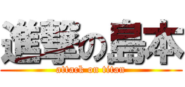 進撃の島本 (attack on titan)