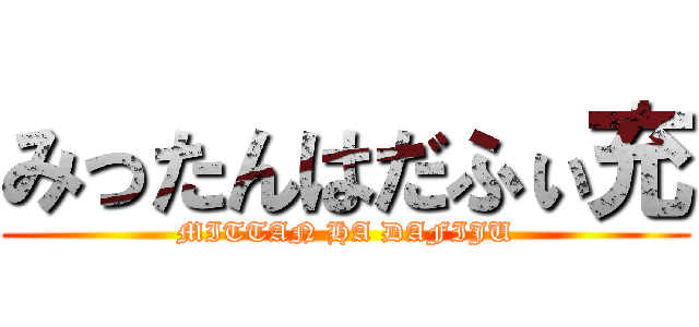 みったんはだふぃ充 (MITTAN HA DAFIJU)