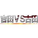 吉田ＶＳ古田 (ごめん俺がやった)