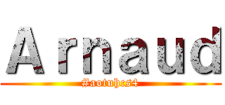 Ａｒｎａｕｄ (#aotuhcs4)