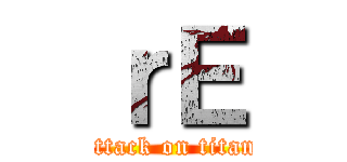 ｒＥ (attack on titan)
