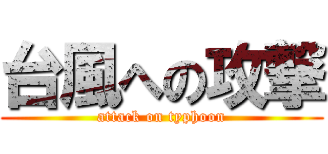 台風への攻撃 (attack on typhoon)