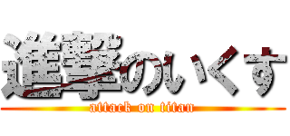 進撃のいくす (attack on titan)