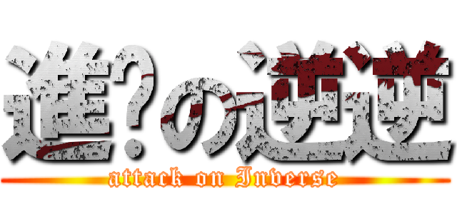 進擊の逆逆 (attack on Inverse)