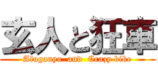 玄人と狂車 (Afuganya  and  Crazy bike)
