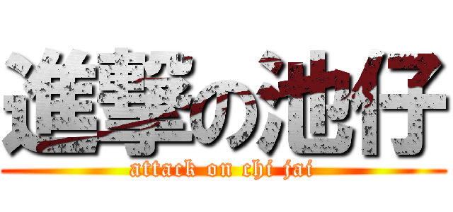 進撃の池仔 (attack on chi jai)
