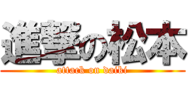 進撃の松本 (attack on daiki)