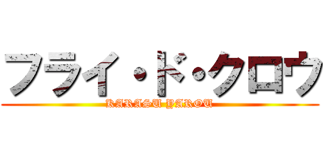 フライ・ド・クロウ (KARASU YAROU)