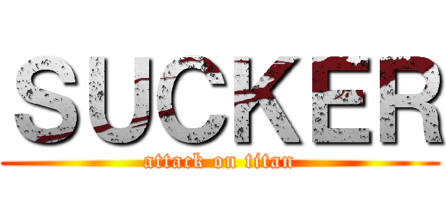 ＳＵＣＫＥＲ (attack on titan)