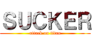 ＳＵＣＫＥＲ (attack on titan)