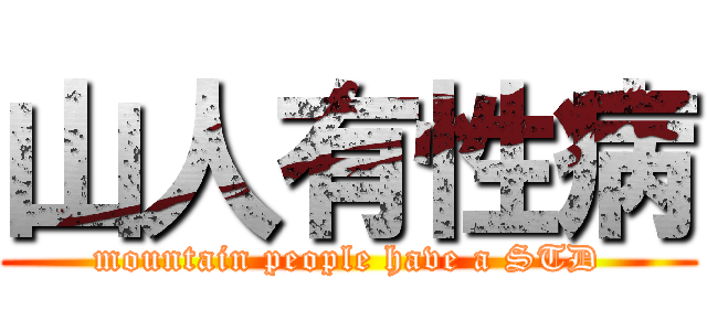 山人有性病 (mountain people have a STD)