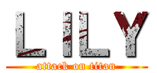 ＬＩＬＹ (attack on titan)