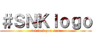 ＃ＳＮＫｌｏｇｏ (lol fuck you sam)