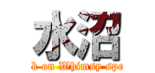 水沼 (attack on Whimsy species)