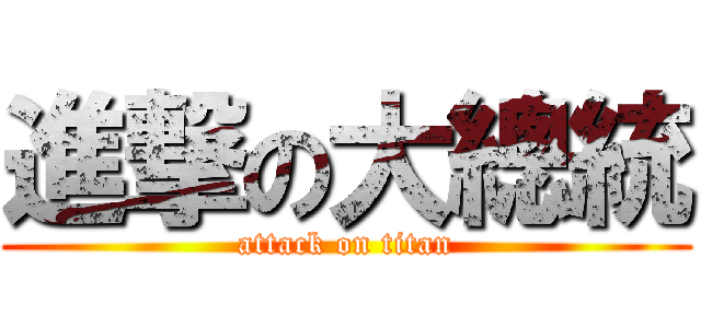 進撃の大總統 (attack on titan)