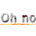 Ｏｈ ｎｏ (I shit)