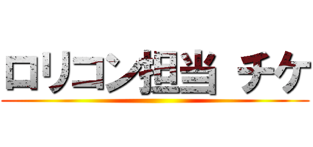 ロリコン担当 チケ ()