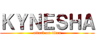 ＫＹＮＥＳＨＡ (attack on titan)