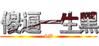 傻逼一生黑 (SB)