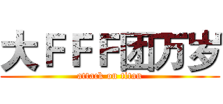 大ＦＦＦ团万岁 (attack on titan)
