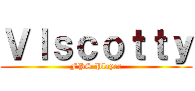 Ｖｌｓｃｏｔｔｙ (FPS Player)