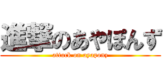 進撃のあやぽんず (attack on ayaponz)