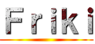 Ｆｒｉｋｉ ()