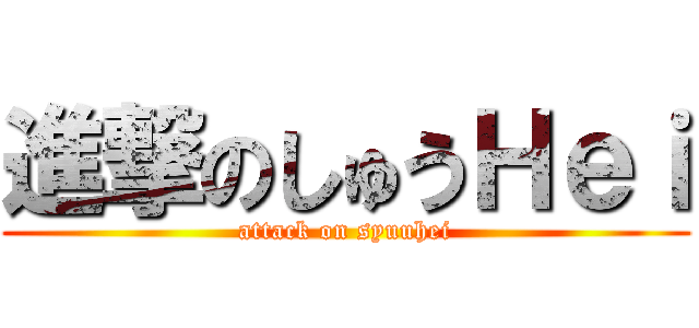 進撃のしゅうＨｅｉ (attack on syuuhei)