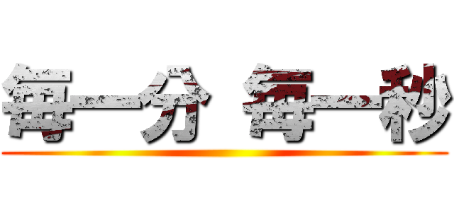 毎一分 毎一秒 ()