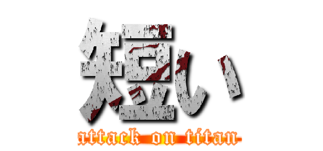 短い (attack on titan)