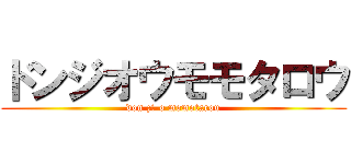 ドンジオウモモタロウ (don zi-o momotarou)