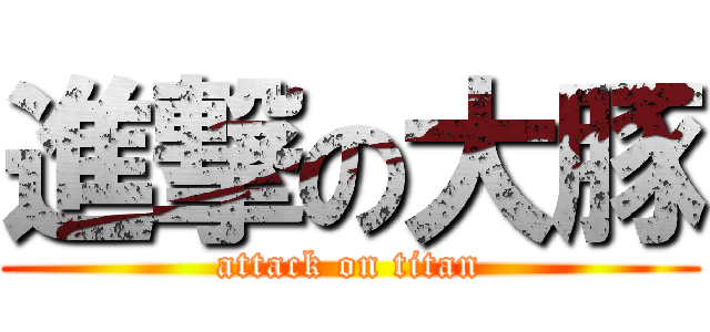 進撃の大豚 (attack on titan)